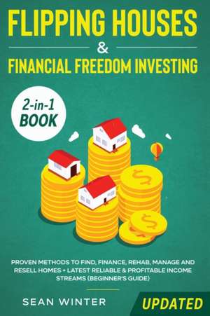 Flipping Houses and Financial Freedom Investing (Updated) 2-in-1 Book de Tbd