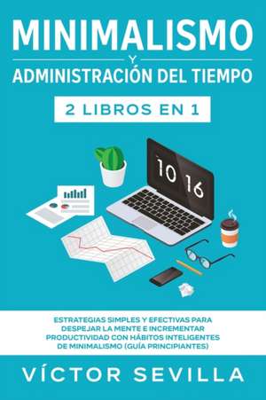 Minimalismo y administración del tiempo 2 libros en 1 de Víctor Sevilla