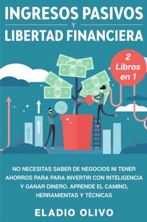 Ingresos pasivos y libertad financiera 2 libros en 1 de Eladio Olivo