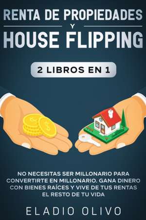 Renta de propiedades y house flipping 2 libros en 1 de Eladio Olivo