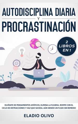 Autodisciplina diaria y procrastinación 2 libros en 1 de Eladio Olivo