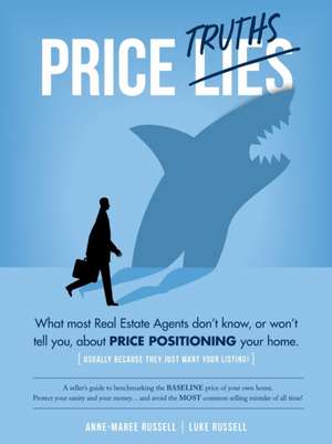 Price Truths: What most real estate agents won't tell you, or don't know, about price positioning your home de Anne-Maree Elizabeth Russell