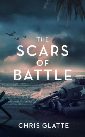 The Scars of Battle de Chris Glatte