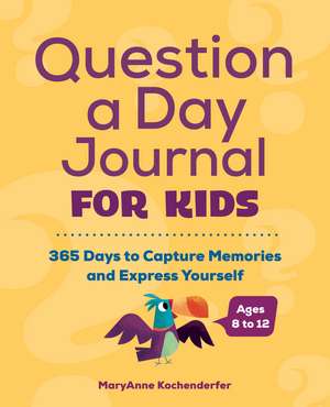 Question a Day Journal for Kids: 365 Days to Capture Memories and Express Yourself de MaryAnne Kochenderfer