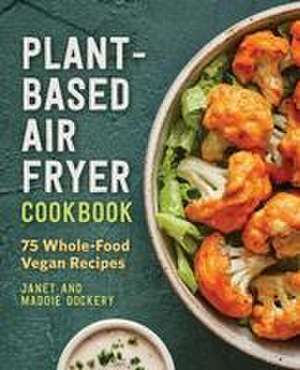 Plant-Based Air Fryer Cookbook de Janet Dockery