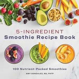 5-Ingredient Smoothie Recipe Book de Amy Gonzalez