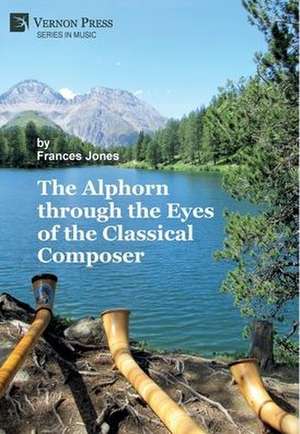 The Alphorn through the Eyes of the Classical Composer (Premium Color) de Frances Jones