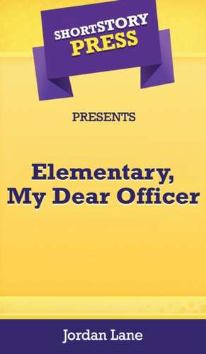 Short Story Press Presents Elementary, My Dear Officer de Jordan Lane