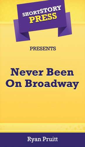 Short Story Press Presents Never Been On Broadway de Ryan Pruitt