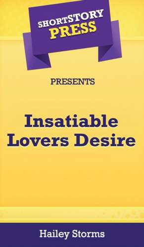 Short Story Press Presents Insatiable Lovers Desire de Hailey Storms