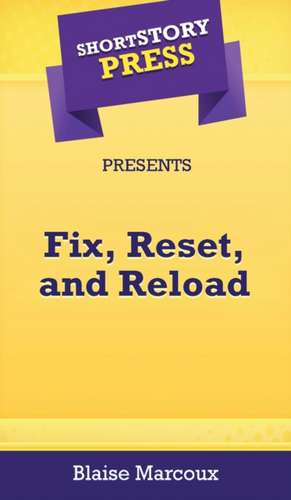 Short Story Press Presents Fix, Reset, and Reload de Blaise Marcoux