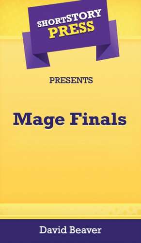 Short Story Press Presents Mage Finals de David Beaver