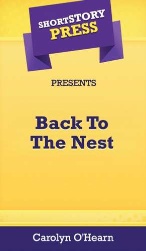 Short Story Press Presents Back To The Nest de Carolyn O'Hearn