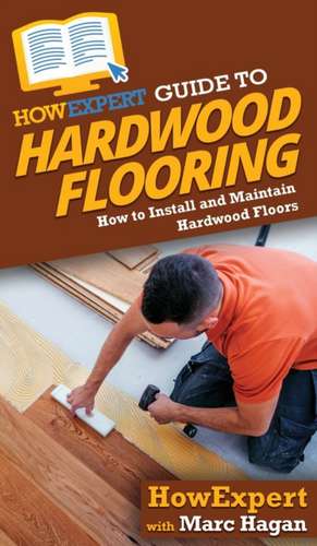 HowExpert Guide to Hardwood Flooring de Howexpert