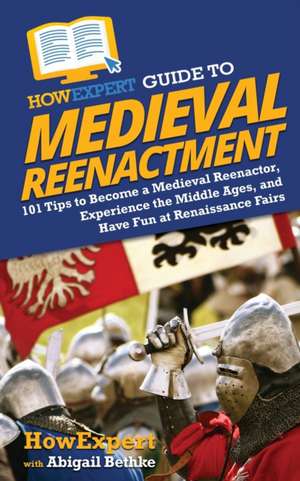 HowExpert Guide to Medieval Reenactment de Howexpert