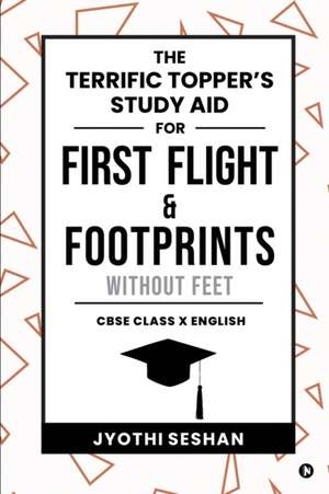 The Terrific Topper's Study Aid for First Flight & Footprints without Feet: CBSE Class X English de Jyothi Seshan