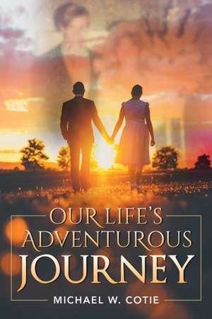 Our Life's Adventurous Journey de Michael W Cotie