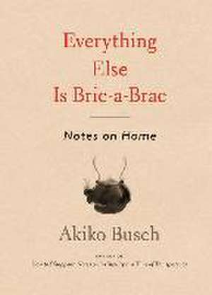 Everything Else Is Bric-A-Brac de Akiko Busch