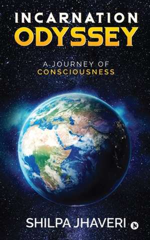 Incarnation Odyssey: A Journey of Consciousness de Shilpa Jhaveri