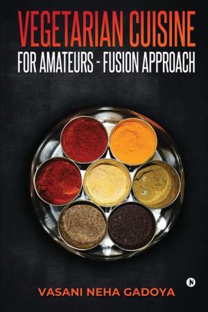 Vegetarian Cuisine for Amateurs - Fusion Approach de Vasani Neha Gadoya