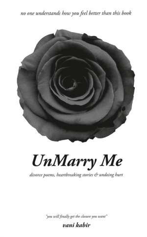 UnMarry Me: Divorce Poems, Heartbreaking Stories & Undoing Hurt de Vani Kabir