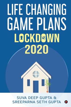 Lockdown 2020: Life Changing Game Plans de Sreeparna Seth Gupta