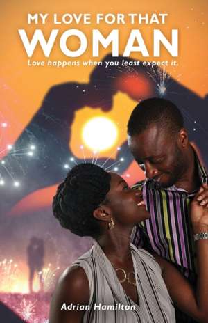 My Love for That Woman: Love happens when you least expect it de Adrian Hamilton