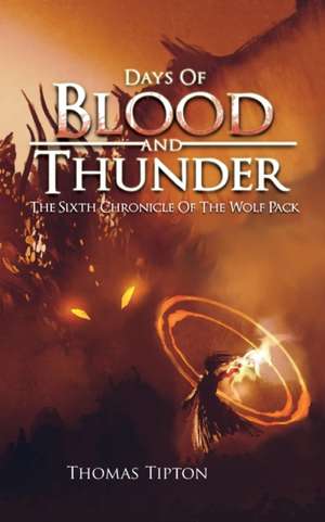 Days of Blood and Thunder: The Sixth Chronicle of the Wolf Pack de Thomas Tipton