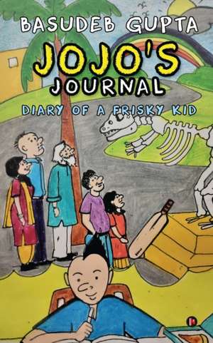 Jojo's journal: Diary of a Frisky Kid de Basudeb Gupta