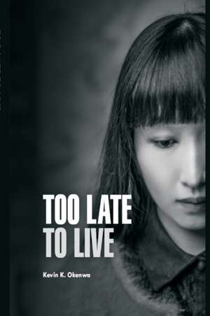 Too Late to Live: A short Story de Kevin K. Okenwa