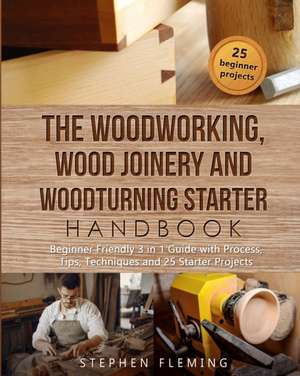 The Woodworking, Wood Joinery and Woodturning Starter Handbook de Stephen Fleming