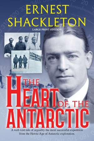 The Heart of the Antarctic (Annotated, Large Print) de Ernest Shackleton