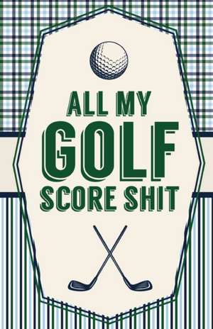 All My Golf Score Shit de Patricia Larson