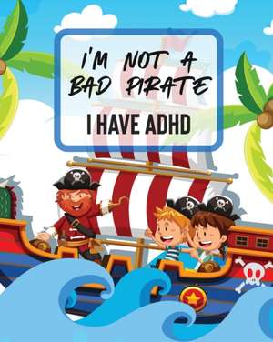 I'm Not A Bad Pirate I Have ADHD de Patricia Larson