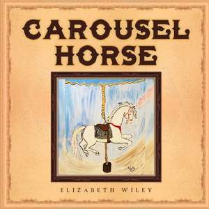 Carousel Horse de Elizabeth Wiley