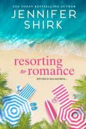 Resorting to Romance de Jennifer Shirk