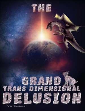 The Grand Transdimensional Delusion de Doug Huffman