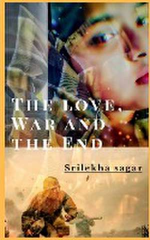 The love, war and the end de Srilekha Sagar