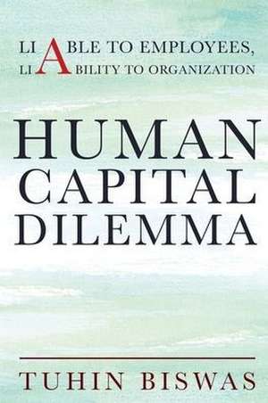 Human Capital Dilemma: Liable to Employees, Liability to Organization de Tuhin Biswas