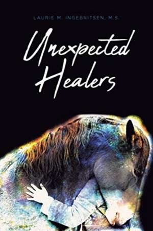 Unexpected Healers de Laurie M. Ingebritsen M. S.