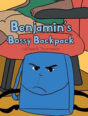 Benjamin's Bossy Backpack de Latoya R. Thompson