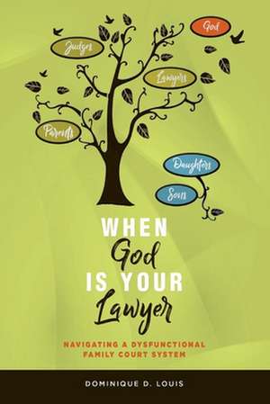 When God Is Your Lawyer: Navigating a Dysfunctional Family Court System de Dominique D. Louis