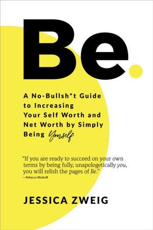 Be: A No-Bullsh*t Guide to Increasing Your Self Worth and Net Worth by Simply Being Yourself de Jessica Zweig