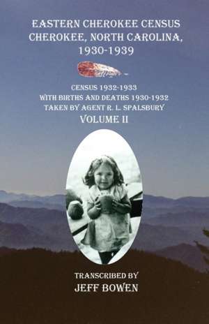 Eastern Cherokee Census, Cherokee, North Carolina 1930-1939 Census 1932-1933 with Births and Deaths 1930-1932 Taken by Agent R. L. Spalsbury Volume II de Jeff Bowen