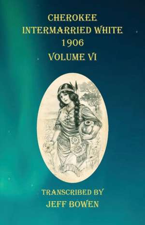 Cherokee Intermarried White 1906 Volume VI