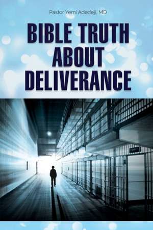 Bible Truth about Deliverance de M. D. Yemi A Adedeji