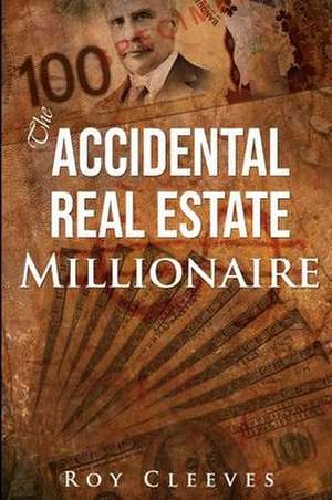 The Accidental Real Estate Millionaire de Roy Cleeves