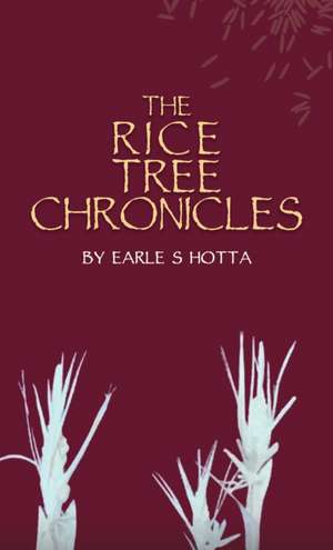 The Rice Tree Chronicles de Earle S Hotta