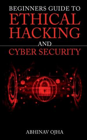 Beginners Guide To Ethical Hacking And Cyber Security de Abhinav Ojha