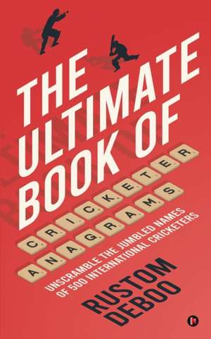 The Ultimate Book of Cricketer Anagrams: Unscramble the jumbled names of 500 international cricketers de Rustom Deboo